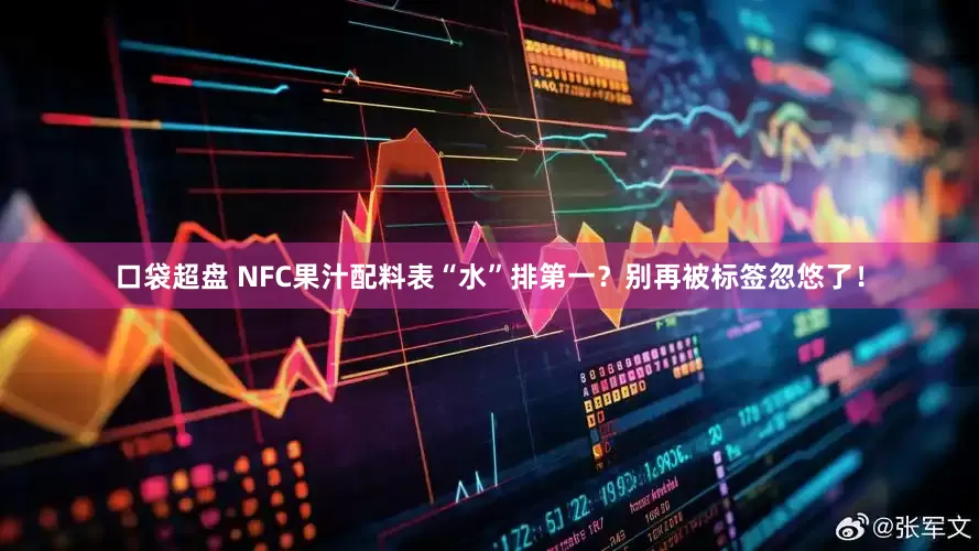 口袋超盘 NFC果汁配料表“水”排第一？别再被标签忽悠了！
