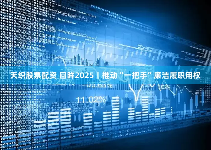 天织股票配资 回眸2025丨推动“一把手”廉洁履职用权
